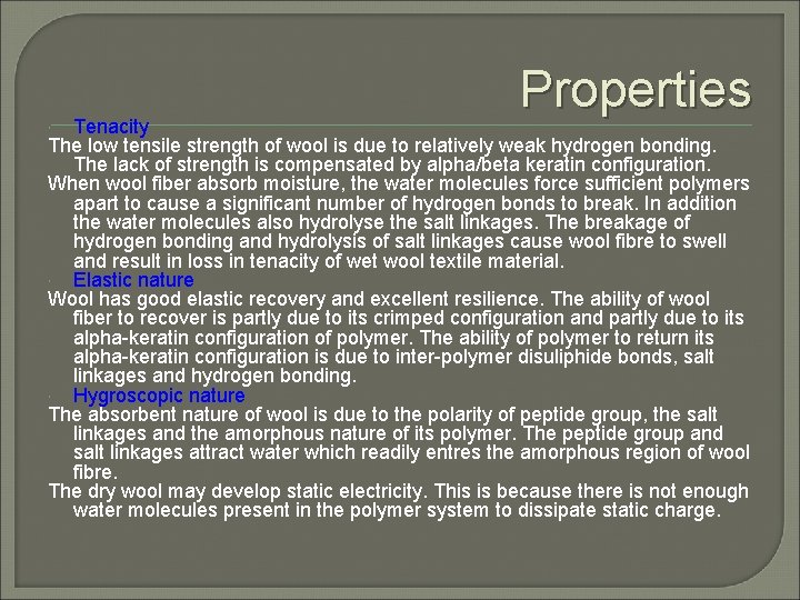 Properties Tenacity The low tensile strength of wool is due to relatively weak hydrogen