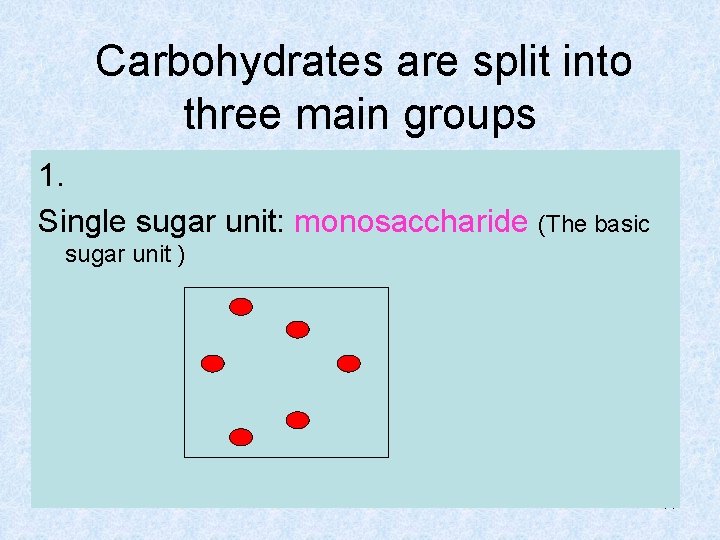 Carbohydrates are split into three main groups 1. Single sugar unit: monosaccharide (The basic