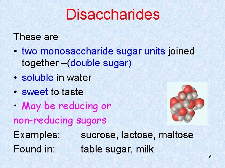 Disaccharides These are • two monosaccharide sugar units joined together –(double sugar) • soluble