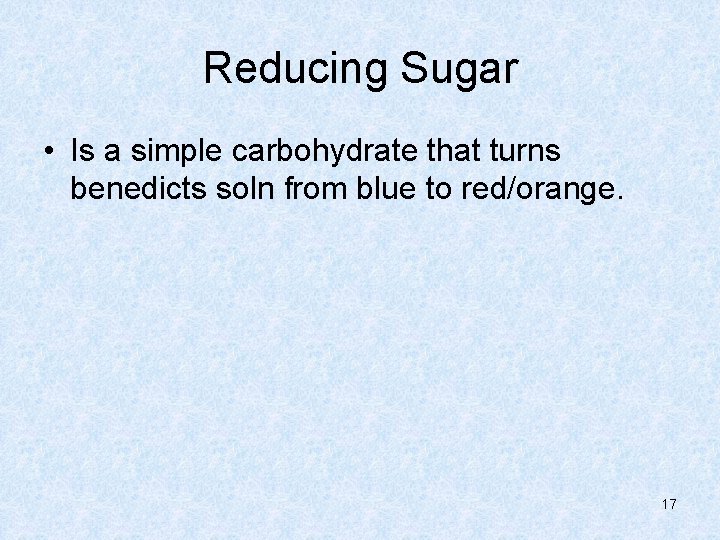 Reducing Sugar • Is a simple carbohydrate that turns benedicts soln from blue to