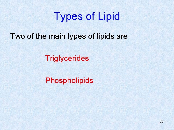 Types of Lipid Two of the main types of lipids are Triglycerides Phospholipids 25