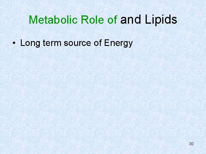 Metabolic Role of and Lipids • Long term source of Energy 30 