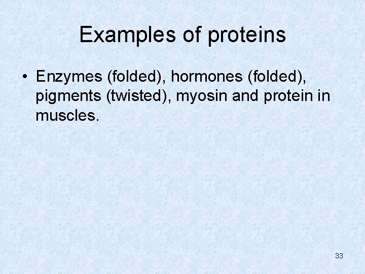 Examples of proteins • Enzymes (folded), hormones (folded), pigments (twisted), myosin and protein in