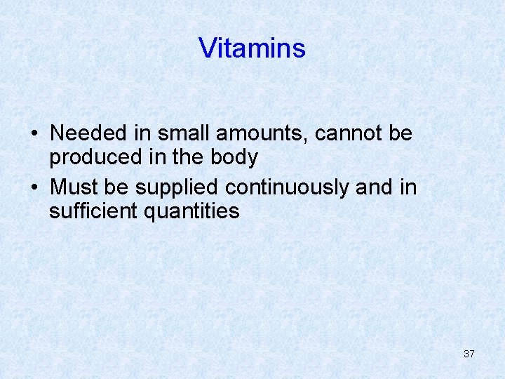 Vitamins • Needed in small amounts, cannot be produced in the body • Must