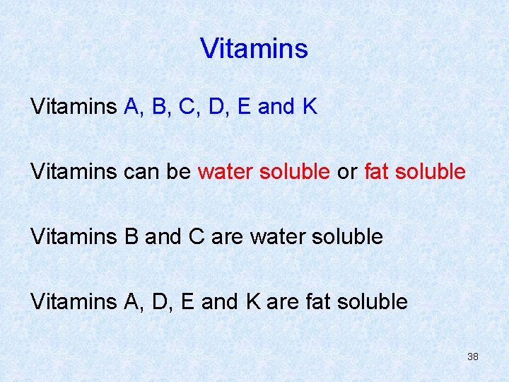 Vitamins A, B, C, D, E and K Vitamins can be water soluble or