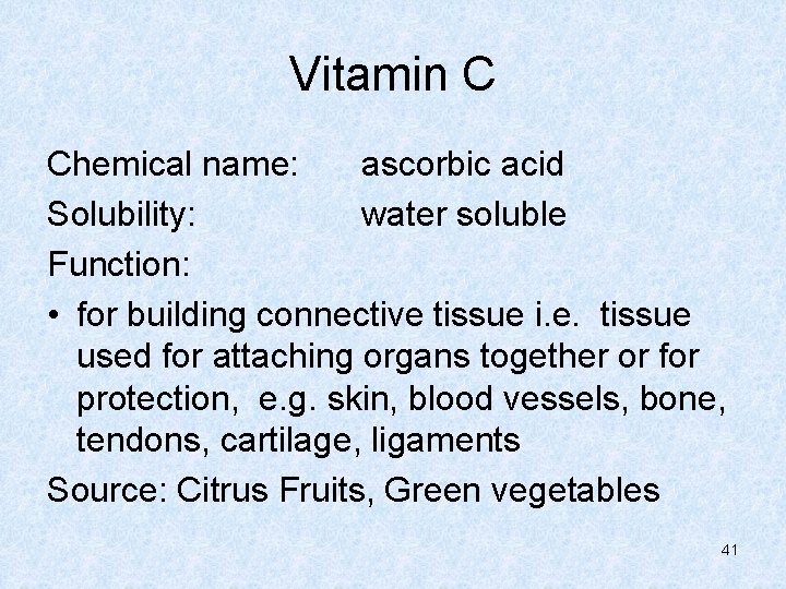 Vitamin C Chemical name: ascorbic acid Solubility: water soluble Function: • for building connective
