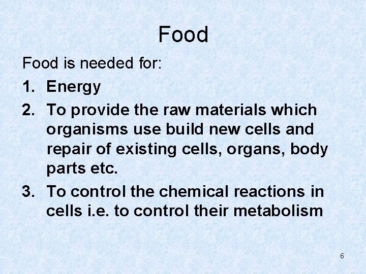 Food is needed for: 1. Energy 2. To provide the raw materials which organisms