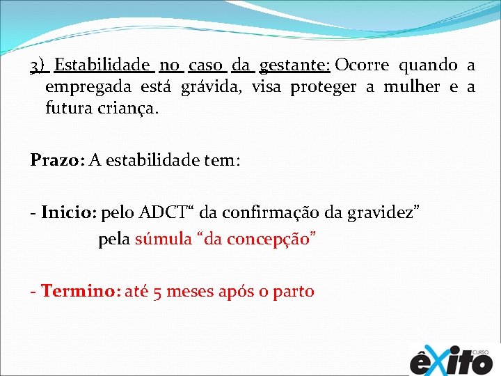 3) Estabilidade no caso da gestante: Ocorre quando a empregada está grávida, visa proteger