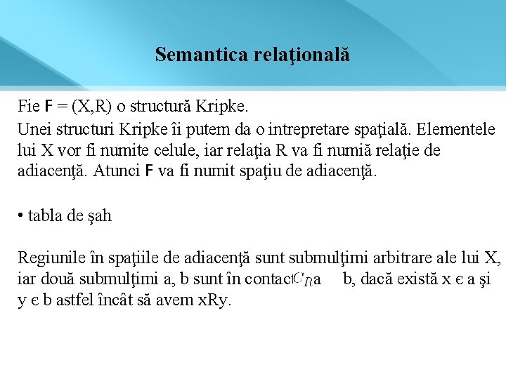 Semantica relaţională Fie F = (X, R) o structură Kripke. Unei structuri Kripke îi