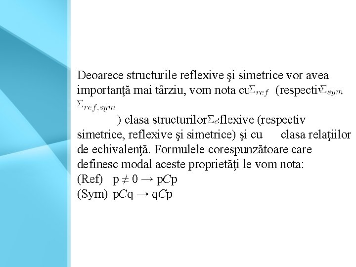 Deoarece structurile reflexive şi simetrice vor avea importanţă mai târziu, vom nota cu (respectiv