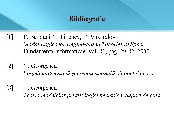 Bibliografie [1] P. Balbiani, T. Tinchev, D. Vakarelov Modal Logics for Region-based Theories of
