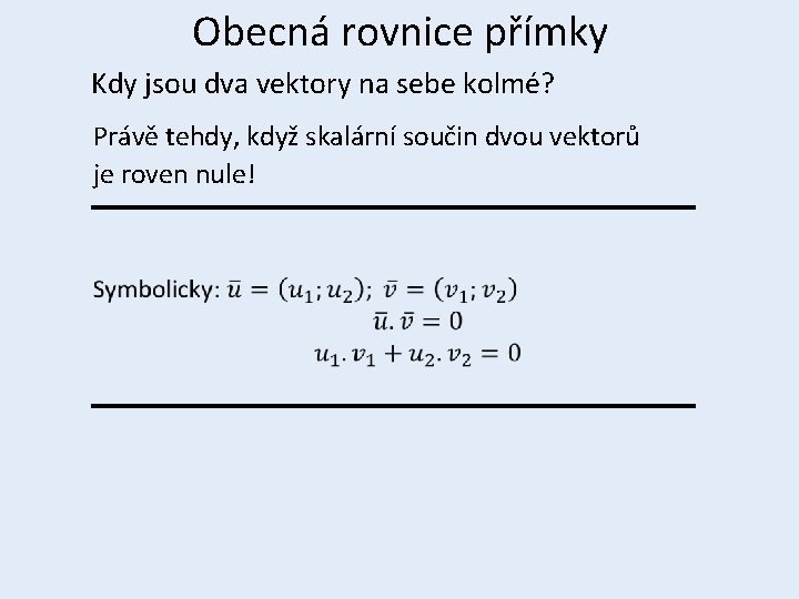 Obecná rovnice přímky Kdy jsou dva vektory na sebe kolmé? Právě tehdy, když skalární