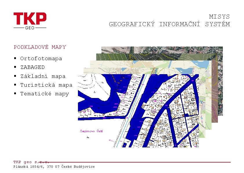 MISYS GEOGRAFICKÝ INFORMAČNÍ SYSTÉM PODKLADOVÉ MAPY § § § Ortofotomapa ZABAGED Základní mapa Turistická