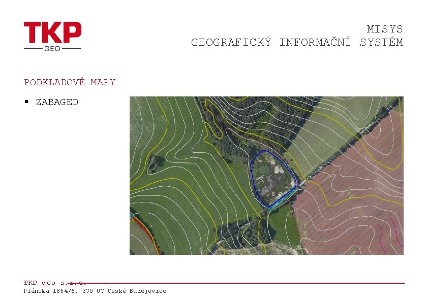 MISYS GEOGRAFICKÝ INFORMAČNÍ SYSTÉM PODKLADOVÉ MAPY § ZABAGED TKP geo s. r. o. Plánská