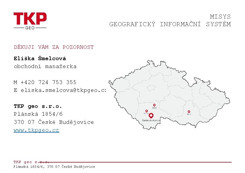 MISYS GEOGRAFICKÝ INFORMAČNÍ SYSTÉM DĚKUJI VÁM ZA POZORNOST Eliška Šmelcová obchodní manažerka M +420