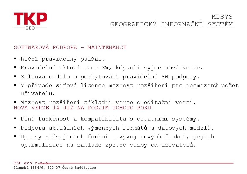 MISYS GEOGRAFICKÝ INFORMAČNÍ SYSTÉM SOFTWAROVÁ PODPORA - MAINTENANCE § § Roční pravidelný paušál. Pravidelná
