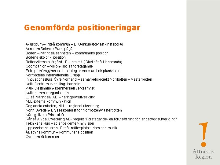 Genomförda positioneringar Acusticum – Piteå kommun – LTU-inkubator-fastighetsbolag Aurorum Science Park, pågår Boden –