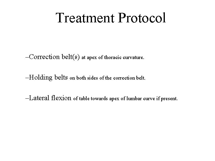 Treatment Protocol –Correction belt(s) at apex of thoracic curvature. –Holding belts on both sides