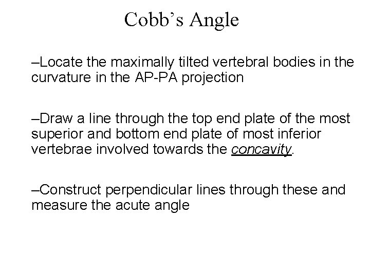 Cobb’s Angle –Locate the maximally tilted vertebral bodies in the curvature in the AP-PA