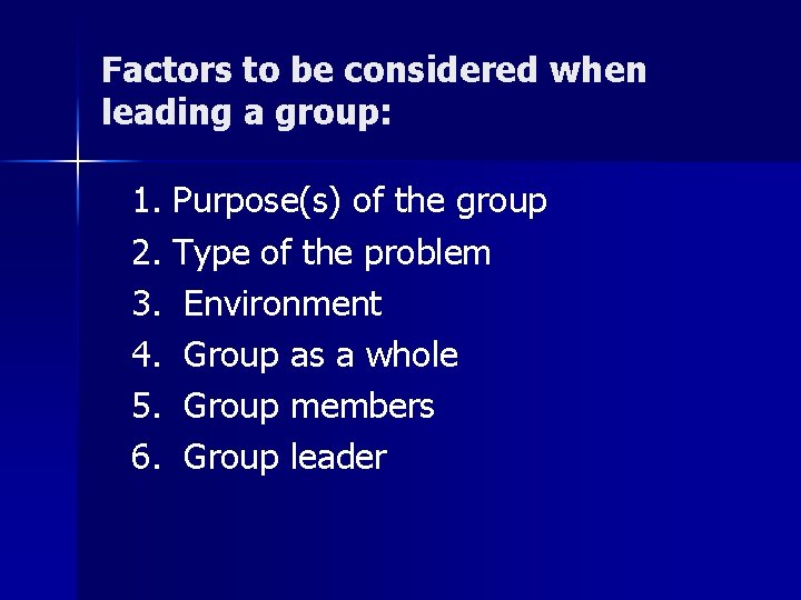 Factors to be considered when leading a group: 1. Purpose(s) of the group 2.