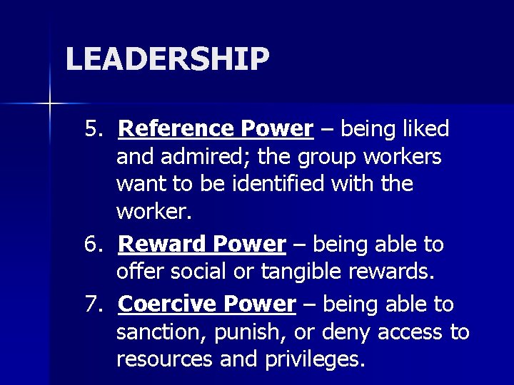 LEADERSHIP 5. Reference Power – being liked and admired; the group workers want to