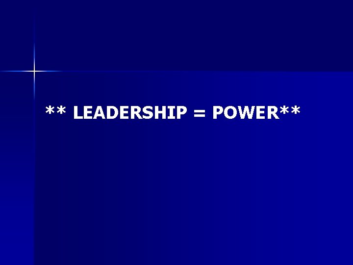 ** LEADERSHIP = POWER** 