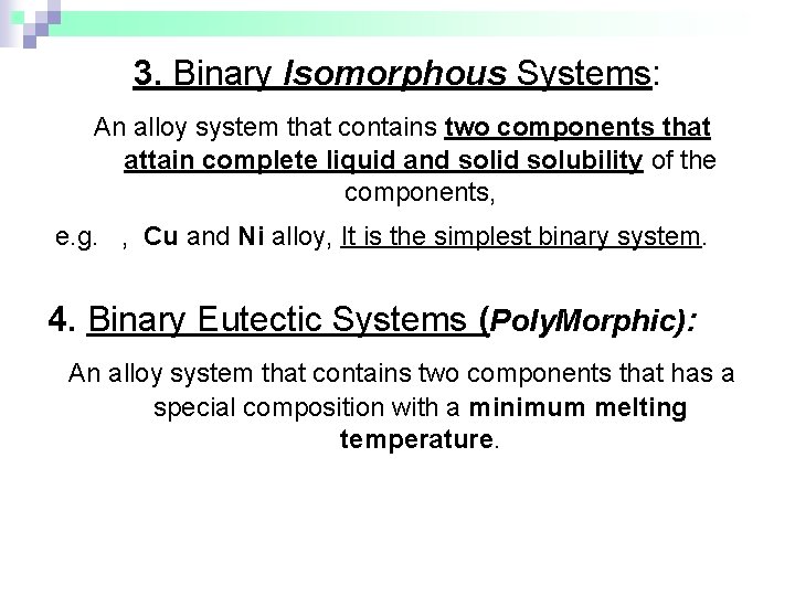 3. Binary Isomorphous Systems: An alloy system that contains two components that attain complete