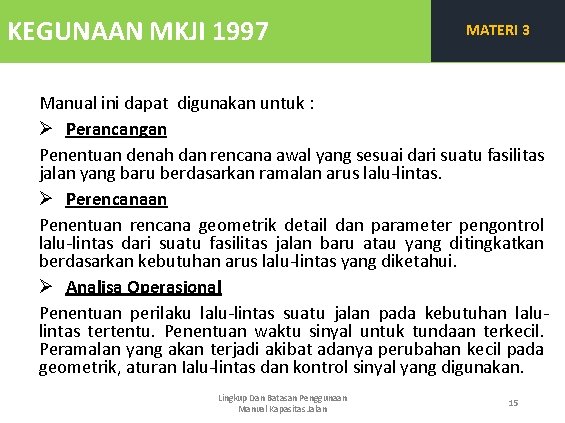 KEGUNAAN MKJI 1997 MATERI 3 Manual ini dapat digunakan untuk : Ø Perancangan Penentuan