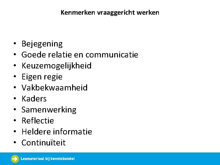 Kenmerken vraaggericht werken • • • Bejegening Goede relatie en communicatie Keuzemogelijkheid Eigen regie