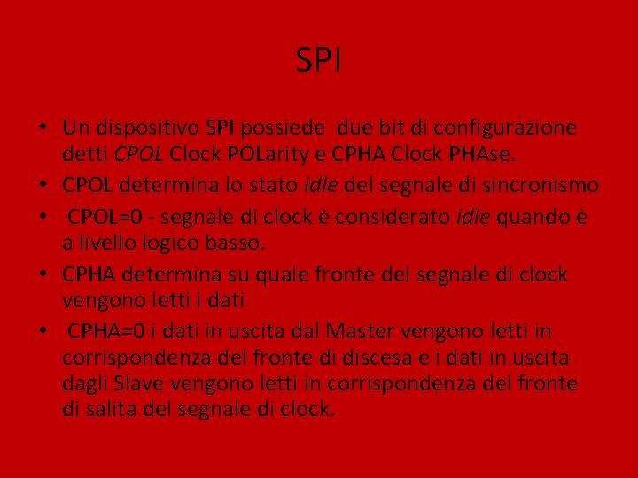 SPI • Un dispositivo SPI possiede due bit di configurazione detti CPOL Clock POLarity