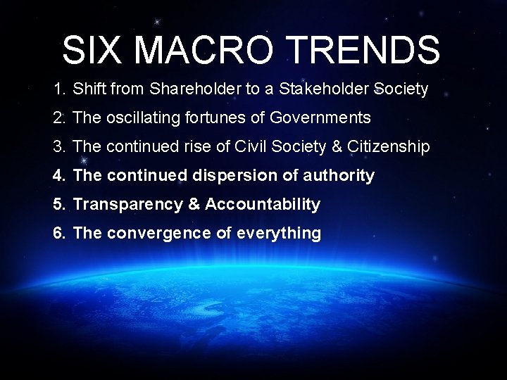 SIX MACRO TRENDS 1. Shift from Shareholder to a Stakeholder Society 2. The oscillating