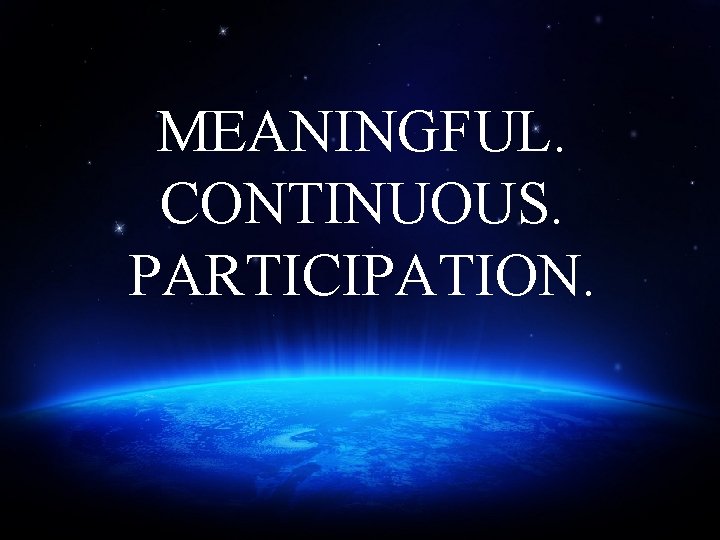 MEANINGFUL. CONTINUOUS. PARTICIPATION. 