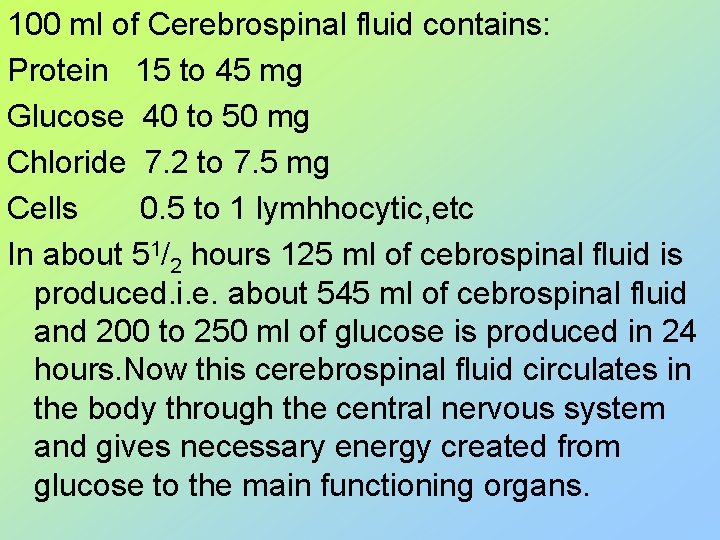 100 ml of Cerebrospinal fluid contains: Protein 15 to 45 mg Glucose 40 to