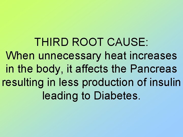 THIRD ROOT CAUSE: When unnecessary heat increases in the body, it affects the Pancreas