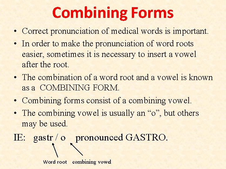 Combining Forms • Correct pronunciation of medical words is important. • In order to