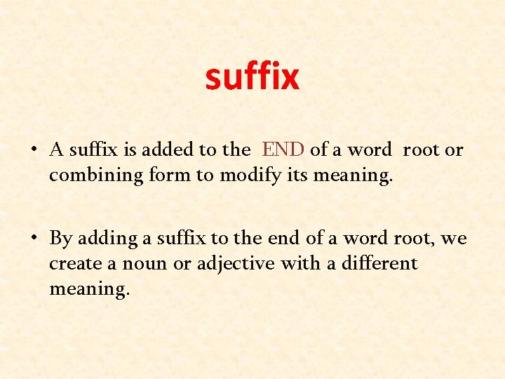 suffix • A suffix is added to the END of a word root or