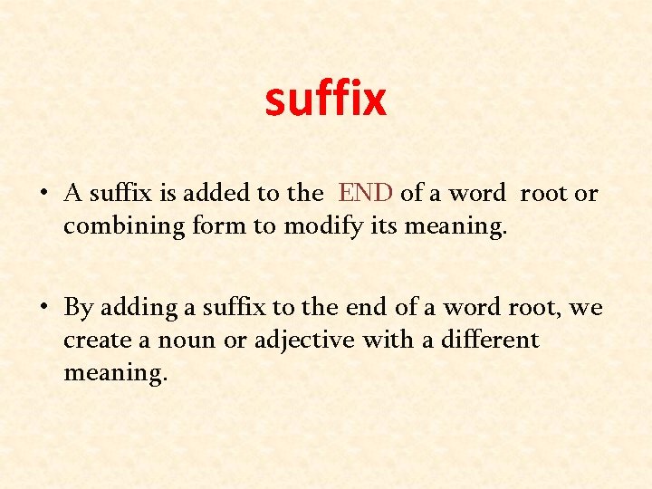 suffix • A suffix is added to the END of a word root or suffix • A suffix is added to the END of a word root or