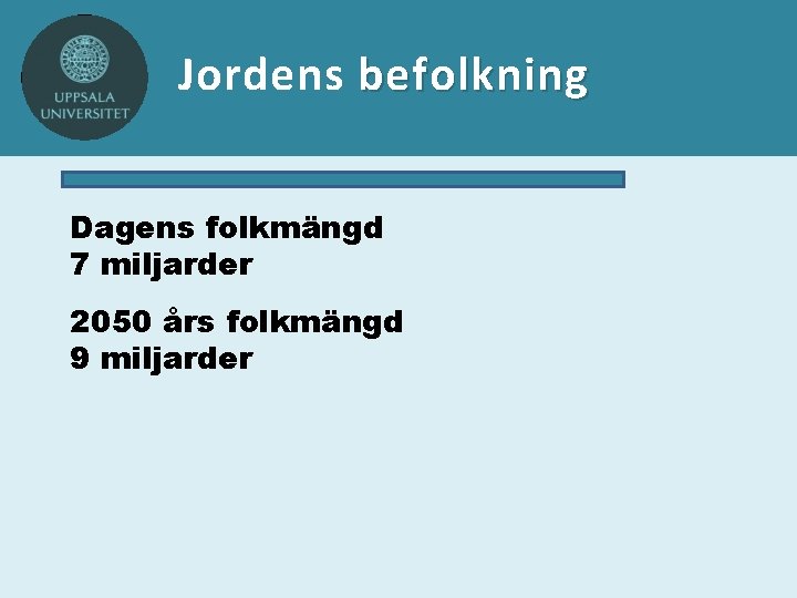 Jordens befolkning Dagens folkmängd 7 miljarder 2050 års folkmängd 9 miljarder 