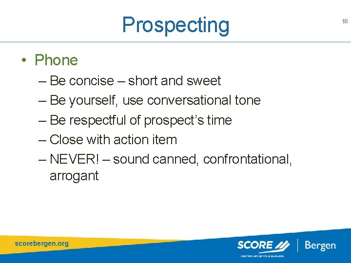 Prospecting • Phone – Be concise – short and sweet – Be yourself, use