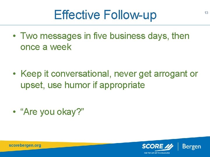 Effective Follow-up • Two messages in five business days, then once a week •