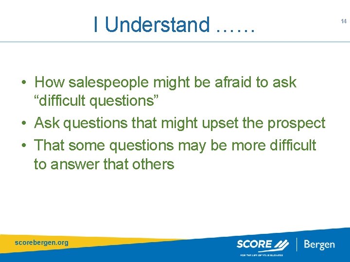 I Understand …… • How salespeople might be afraid to ask “difficult questions” •