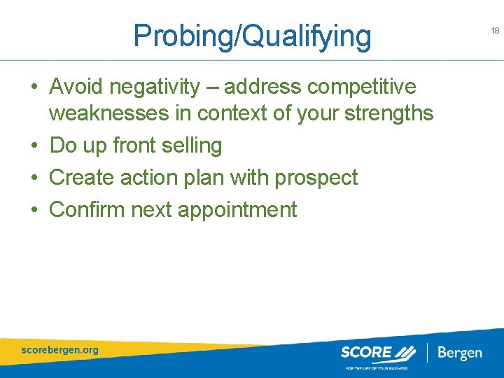 Probing/Qualifying • Avoid negativity – address competitive weaknesses in context of your strengths •
