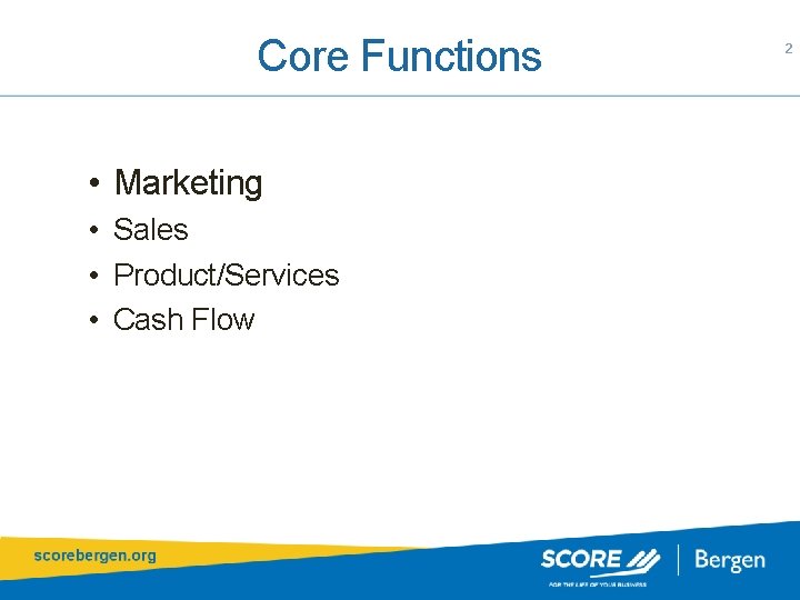Core Functions • Marketing • Sales • Product/Services • Cash Flow 2 