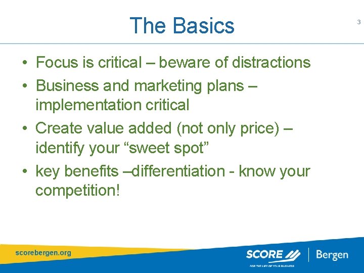 The Basics • Focus is critical – beware of distractions • Business and marketing