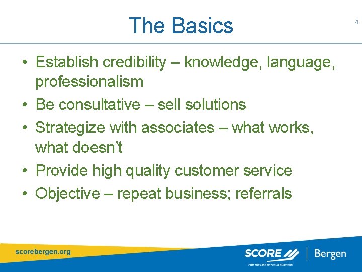 The Basics • Establish credibility – knowledge, language, professionalism • Be consultative – sell