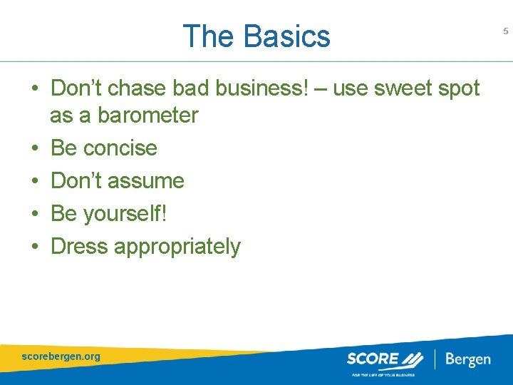 The Basics • Don’t chase bad business! – use sweet spot as a barometer