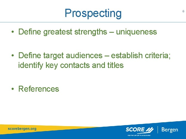 Prospecting • Define greatest strengths – uniqueness • Define target audiences – establish criteria;
