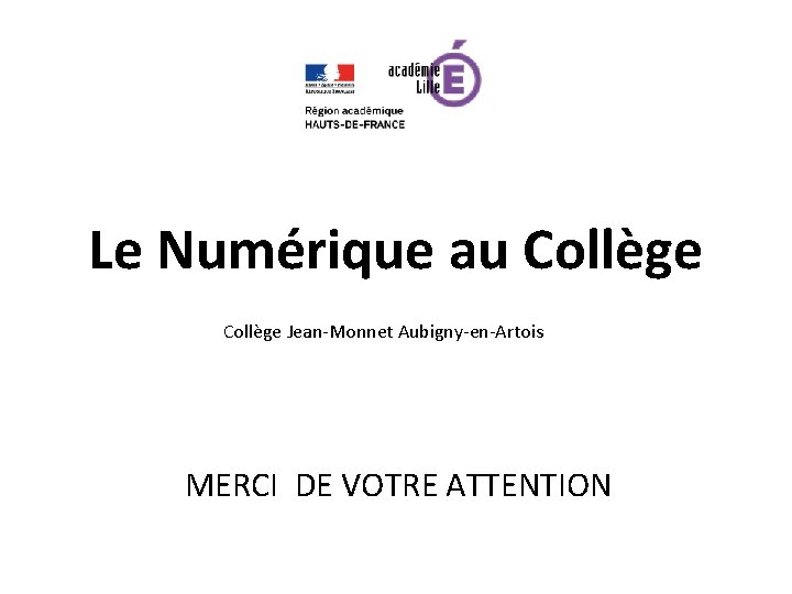 Le Numérique au Collège Jean-Monnet Aubigny-en-Artois MERCI DE VOTRE ATTENTION 