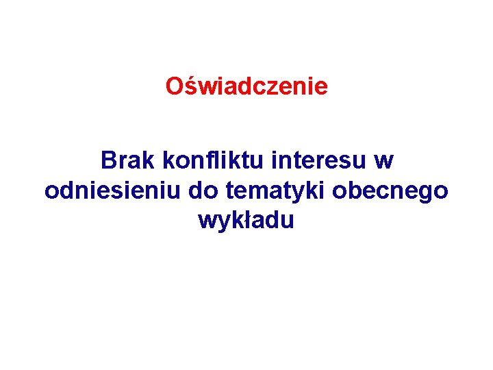 Oświadczenie Brak konfliktu interesu w odniesieniu do tematyki obecnego wykładu 