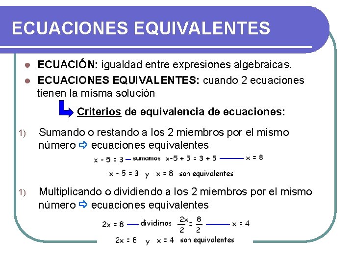 ECUACIONES EQUIVALENTES ECUACIÓN: igualdad entre expresiones algebraicas. l ECUACIONES EQUIVALENTES: cuando 2 ecuaciones tienen ECUACIONES EQUIVALENTES ECUACIÓN: igualdad entre expresiones algebraicas. l ECUACIONES EQUIVALENTES: cuando 2 ecuaciones tienen
